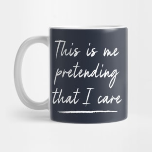 This Is Me Pretending That I Care Mug